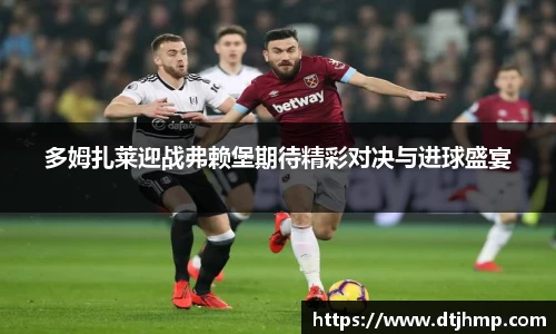 多姆扎莱迎战弗赖堡期待精彩对决与进球盛宴